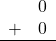 Rendered by QuickLaTeX.com \begin{array}{rr} & 0 \\ + & 0 \\ \hline \end{array}