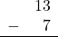 Rendered by QuickLaTeX.com \begin{array}{rr} & 13 \\ - & 7 \\ \hline \end{array}