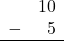 Rendered by QuickLaTeX.com \begin{array}{rr} & 10 \\ - & 5 \\ \hline \end{array}
