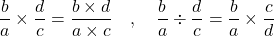 \dfrac{b}{a} \times \dfrac{d}{c} = \dfrac{b \times d}{a \times c} \quad,\quad \dfrac{b}{a} \div \dfrac{d}{c} = \dfrac{b}{a} \times \dfrac{c}{d}