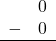 Rendered by QuickLaTeX.com \begin{array}{rr} & 0 \\ - & 0 \\ \hline \end{array}