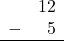 Rendered by QuickLaTeX.com \begin{array}{rr} & 12 \\ - & 5 \\ \hline \end{array}