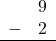 Rendered by QuickLaTeX.com \begin{array}{rr} & 9 \\ - & 2 \\ \hline \end{array}