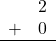 Rendered by QuickLaTeX.com \begin{array}{rr} & 2 \\ + & 0 \\ \hline \end{array}