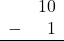 Rendered by QuickLaTeX.com \begin{array}{rr} & 10 \\ - & 1 \\ \hline \end{array}