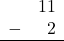 Rendered by QuickLaTeX.com \begin{array}{rr} & 11 \\ - & 2 \\ \hline \end{array}