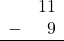 Rendered by QuickLaTeX.com \begin{array}{rr} & 11 \\ - & 9 \\ \hline \end{array}
