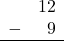 Rendered by QuickLaTeX.com \begin{array}{rr} & 12 \\ - & 9 \\ \hline \end{array}